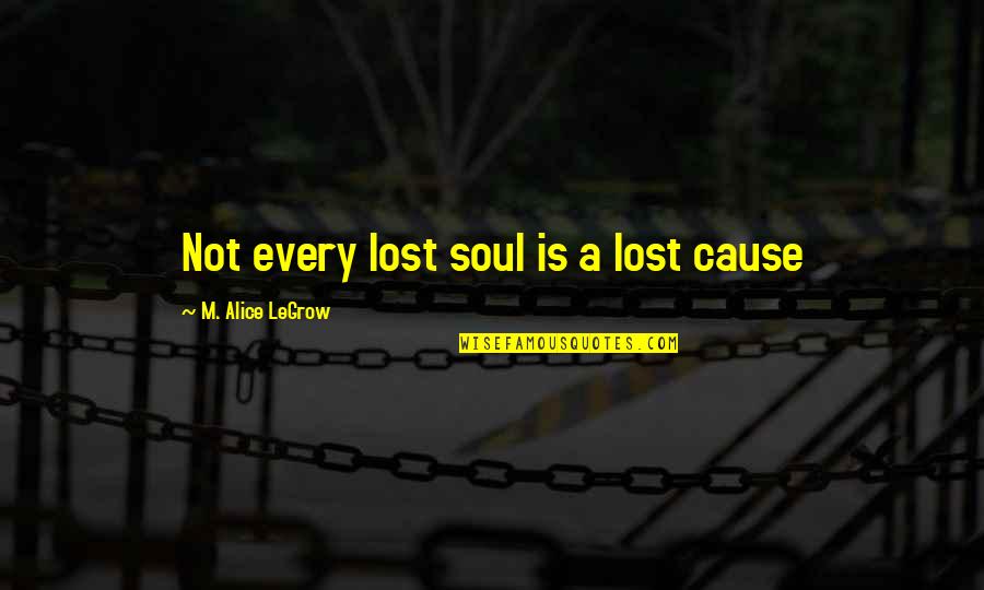 Uzmetums Quotes By M. Alice LeGrow: Not every lost soul is a lost cause Uzmetums Quotes By M. Alice LeGrow: Not every lost soul is a lost cause