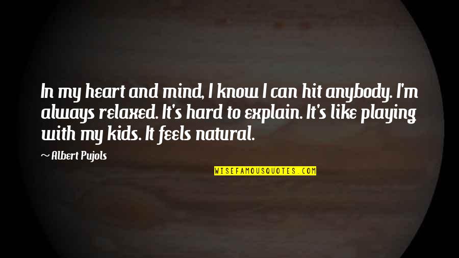 Uzmipopust Quotes By Albert Pujols: In my heart and mind, I know I Uzmipopust Quotes By Albert Pujols: In my heart and mind, I know I