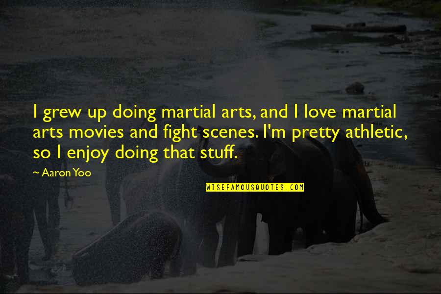Uzmite Dusu Quotes By Aaron Yoo: I grew up doing martial arts, and I