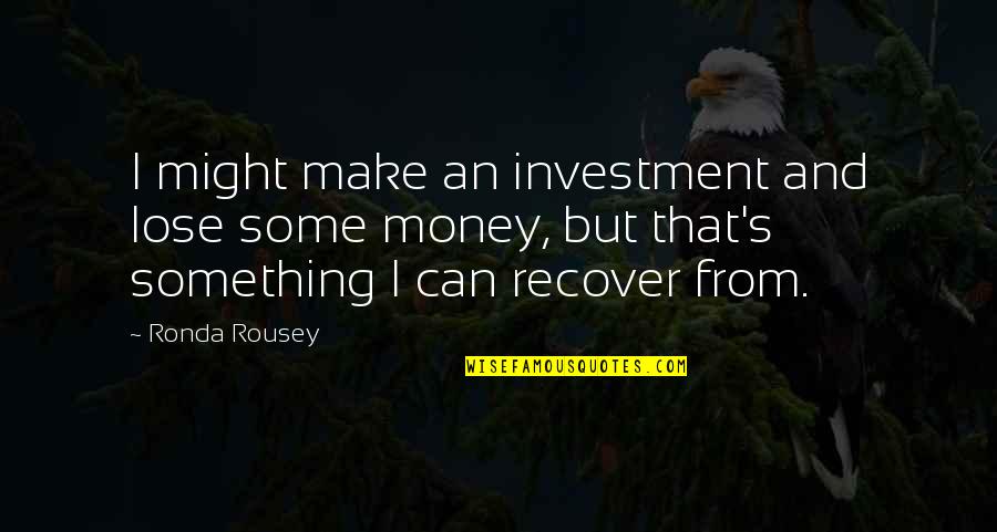 Uznanie Obywatelstwa Quotes By Ronda Rousey: I might make an investment and lose some Uznanie Obywatelstwa Quotes By Ronda Rousey: I might make an investment and lose some
