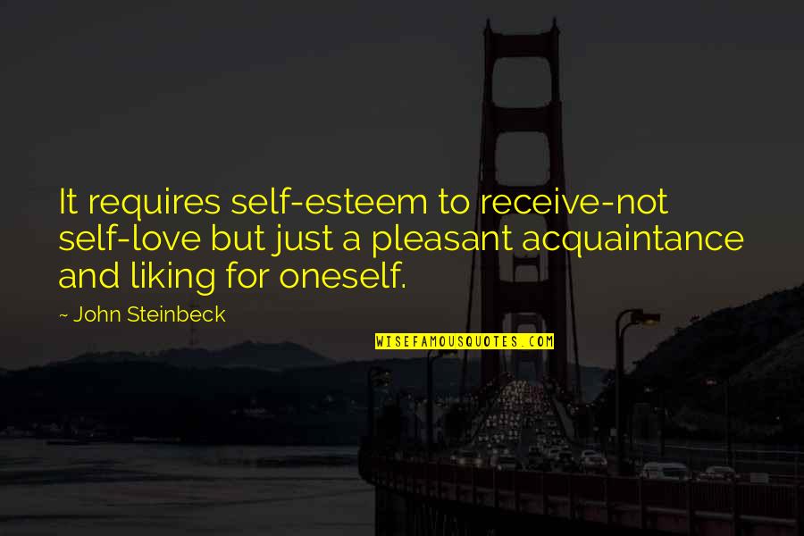 Uznemiren Znacenje Quotes By John Steinbeck: It requires self-esteem to receive-not self-love but just Uznemiren Znacenje Quotes By John Steinbeck: It requires self-esteem to receive-not self-love but just