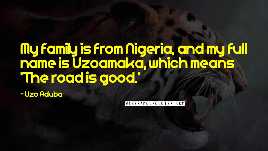 Uzo Aduba quotes: My family is from Nigeria, and my full name is Uzoamaka, which means 'The road is good.'