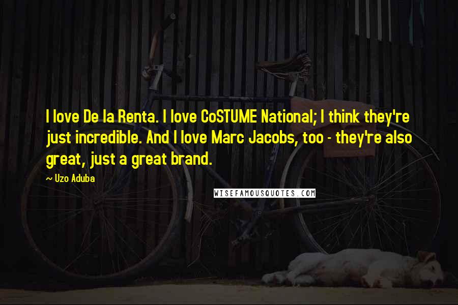 Uzo Aduba quotes: I love De la Renta. I love CoSTUME National; I think they're just incredible. And I love Marc Jacobs, too - they're also great, just a great brand.