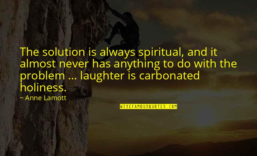 Uzo Aduba Quotes By Anne Lamott: The solution is always spiritual, and it almost Uzo Aduba Quotes By Anne Lamott: The solution is always spiritual, and it almost