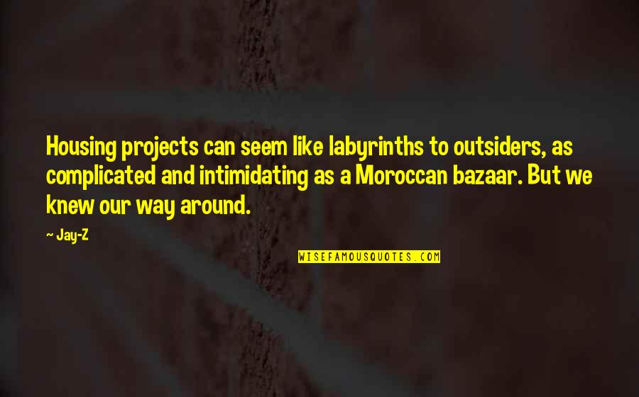 Uzoamaka Agbasi Quotes By Jay-Z: Housing projects can seem like labyrinths to outsiders, Uzoamaka Agbasi Quotes By Jay-Z: Housing projects can seem like labyrinths to outsiders,