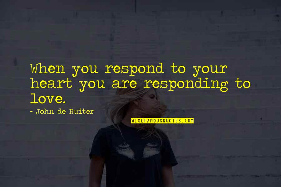 Uzoamaka Agbasi Quotes By John De Ruiter: When you respond to your heart you are Uzoamaka Agbasi Quotes By John De Ruiter: When you respond to your heart you are