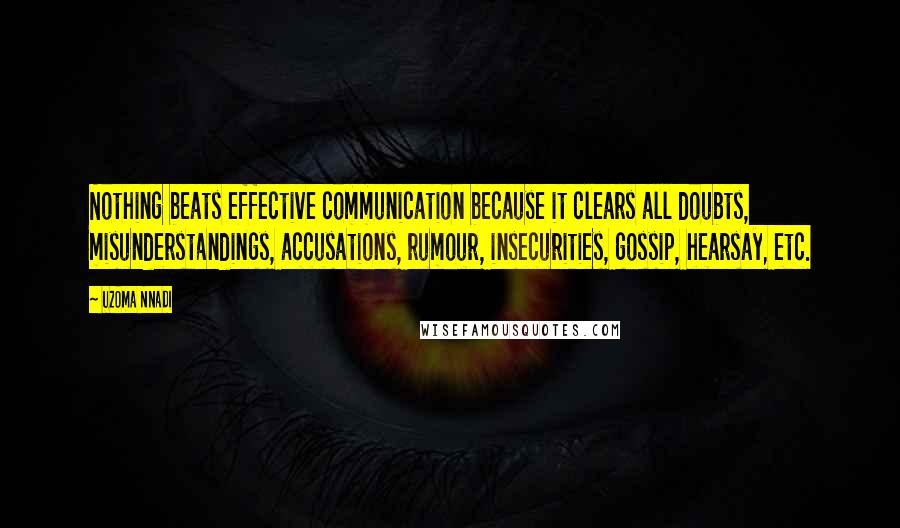 Uzoma Nnadi quotes: Nothing beats effective communication because it clears all doubts, misunderstandings, accusations, rumour, insecurities, gossip, hearsay, etc.