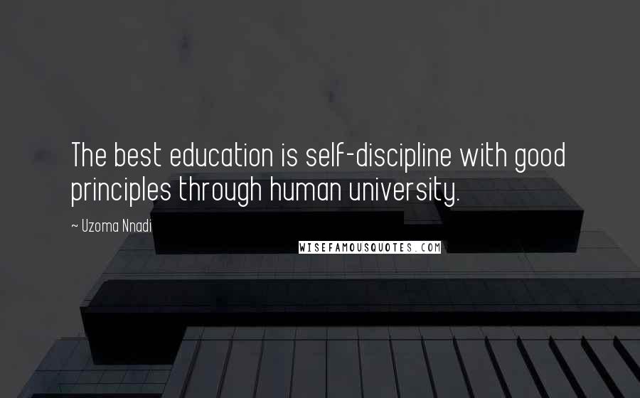 Uzoma Nnadi quotes: The best education is self-discipline with good principles through human university.
