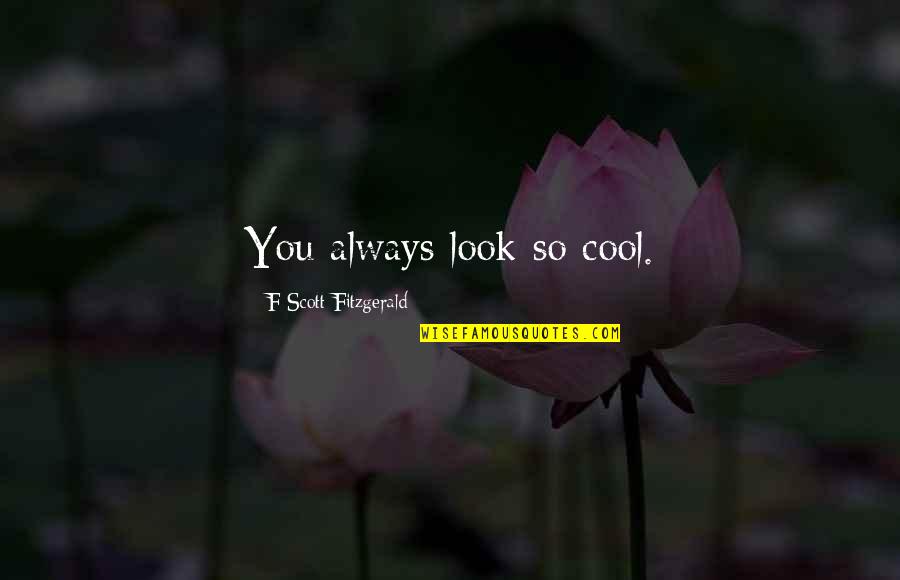 Uzquiano Law Quotes By F Scott Fitzgerald: You always look so cool.