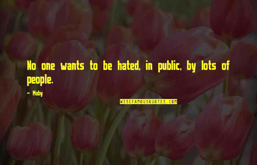 Uzrok Prvog Quotes By Moby: No one wants to be hated, in public,