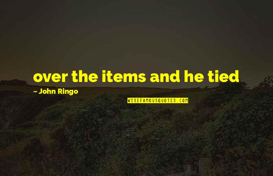 Uzun Hikaye Quotes By John Ringo: over the items and he tied