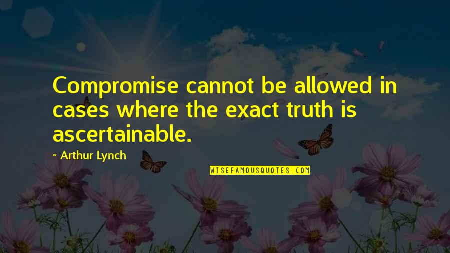 Uzuncayir Quotes By Arthur Lynch: Compromise cannot be allowed in cases where the