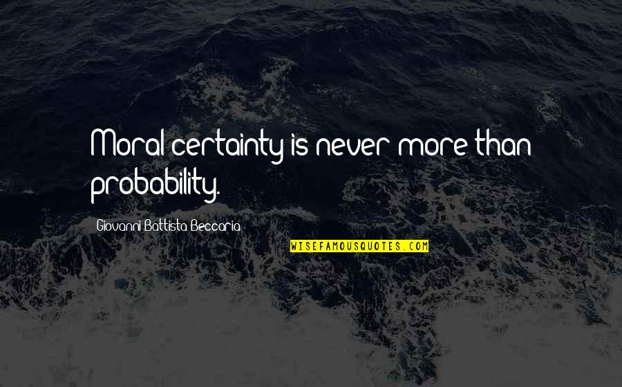 Uzuncayir Quotes By Giovanni Battista Beccaria: Moral certainty is never more than probability. Uzuncayir Quotes By Giovanni Battista Beccaria: Moral certainty is never more than probability.