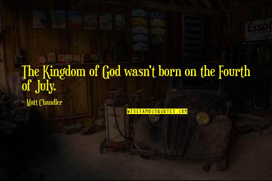 Uzuner Quotes By Matt Chandler: The Kingdom of God wasn't born on the