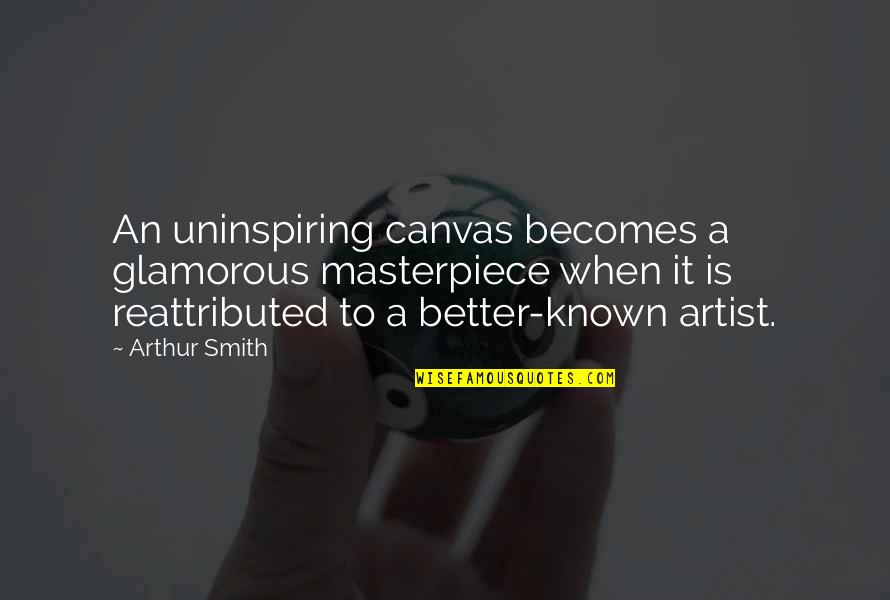 Uzunlar V2 Quotes By Arthur Smith: An uninspiring canvas becomes a glamorous masterpiece when