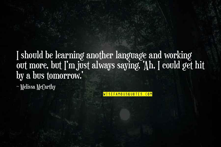 Uzunluk L Quotes By Melissa McCarthy: I should be learning another language and working Uzunluk L Quotes By Melissa McCarthy: I should be learning another language and working