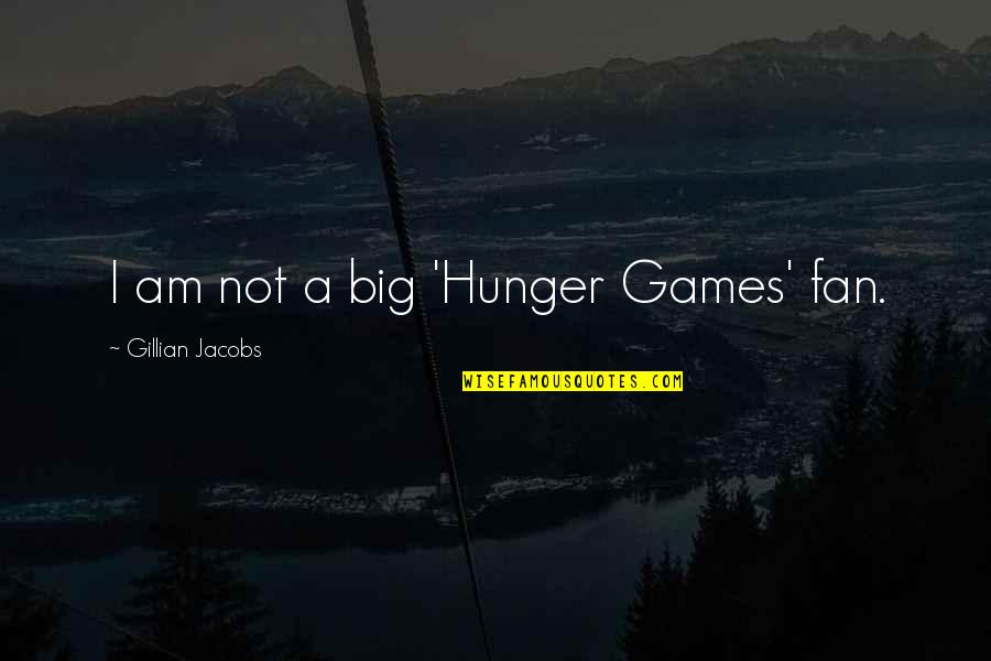 Uzvards Quotes By Gillian Jacobs: I am not a big 'Hunger Games' fan. Uzvards Quotes By Gillian Jacobs: I am not a big 'Hunger Games' fan.