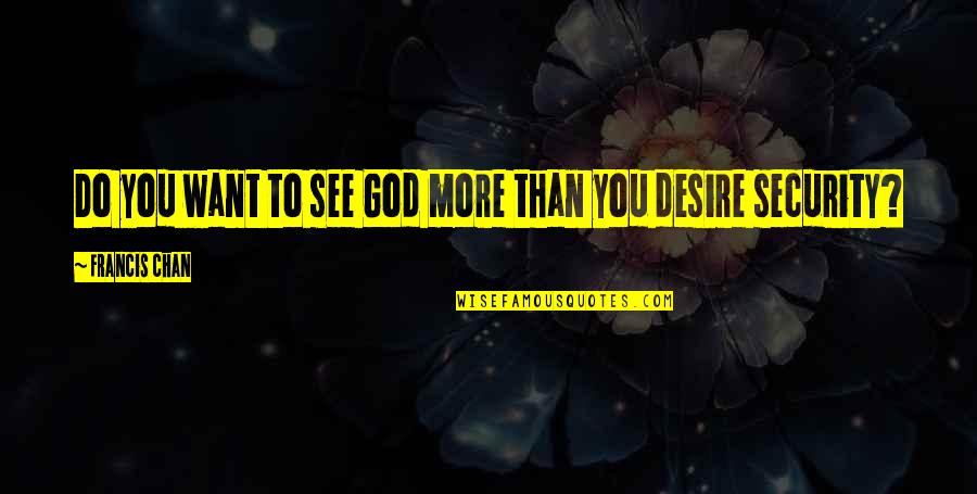 Uzzah Quotes By Francis Chan: Do you want to see God more than