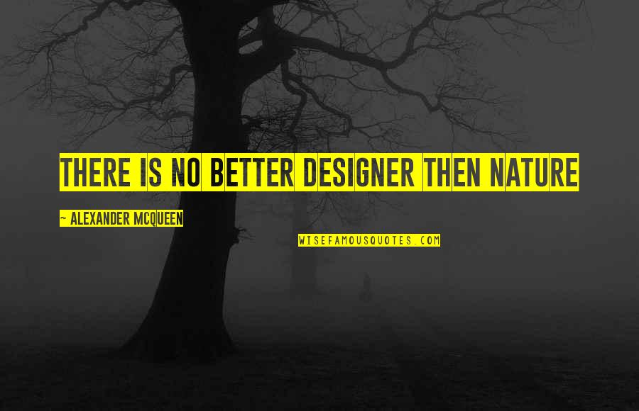 Uzzi Quotes By Alexander McQueen: There is no better designer then nature Uzzi Quotes By Alexander McQueen: There is no better designer then nature