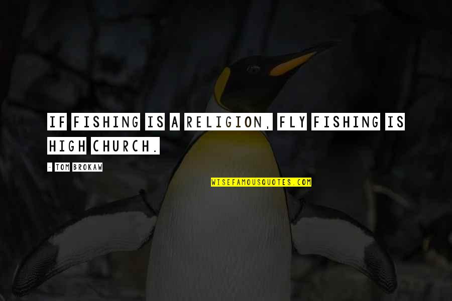 Uzziel Quotes By Tom Brokaw: If fishing is a religion, fly fishing is