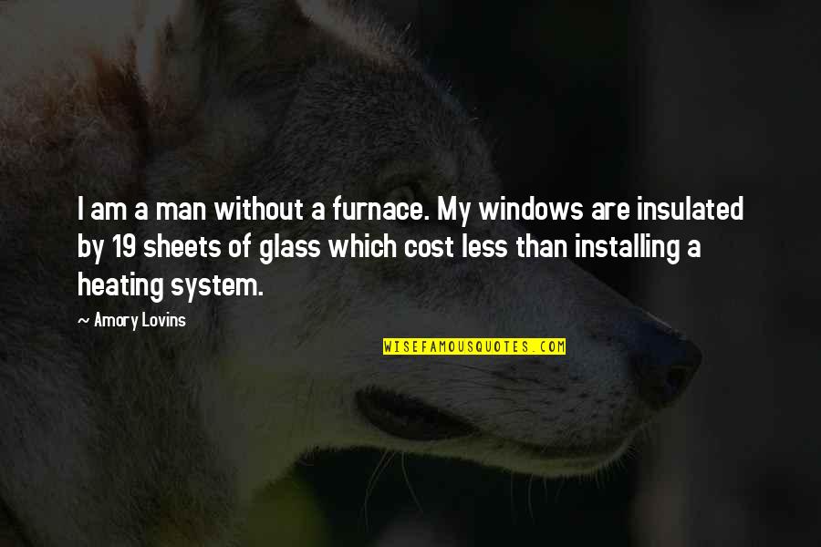 V 19 Quotes By Amory Lovins: I am a man without a furnace. My V 19 Quotes By Amory Lovins: I am a man without a furnace. My