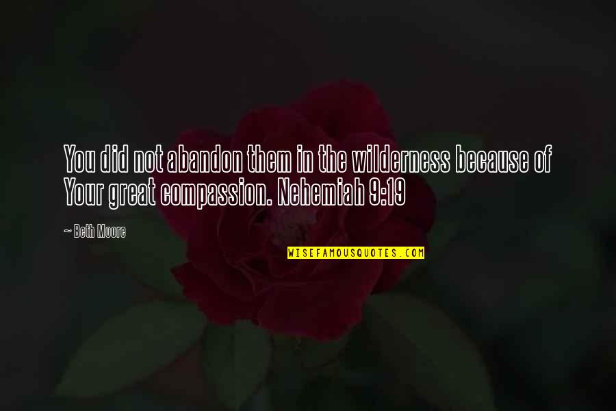 V 19 Quotes By Beth Moore: You did not abandon them in the wilderness V 19 Quotes By Beth Moore: You did not abandon them in the wilderness