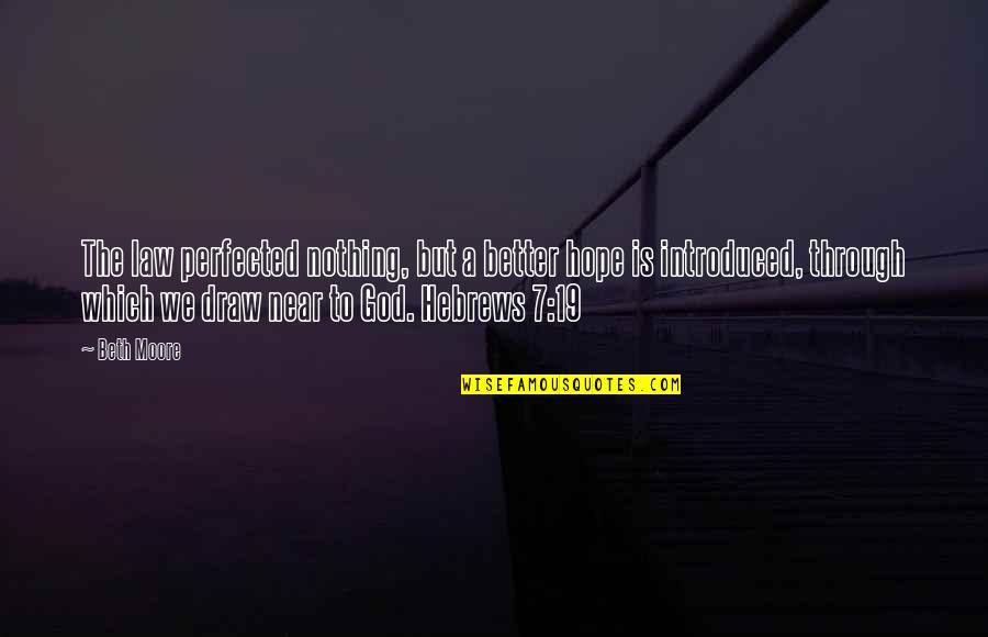 V 19 Quotes By Beth Moore: The law perfected nothing, but a better hope V 19 Quotes By Beth Moore: The law perfected nothing, but a better hope