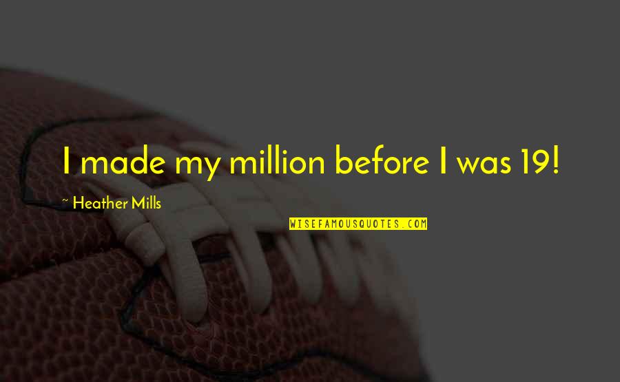 V 19 Quotes By Heather Mills: I made my million before I was 19! V 19 Quotes By Heather Mills: I made my million before I was 19!