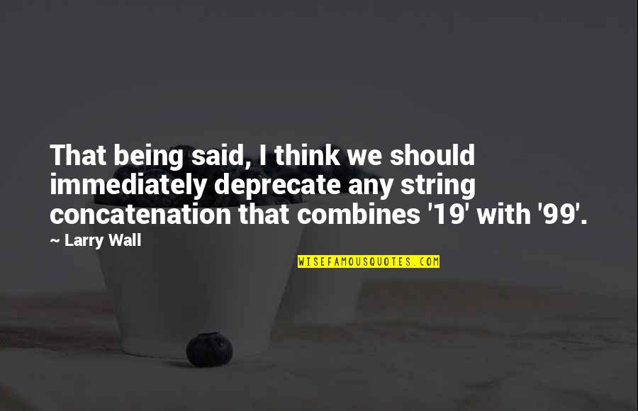 V 19 Quotes By Larry Wall: That being said, I think we should immediately V 19 Quotes By Larry Wall: That being said, I think we should immediately