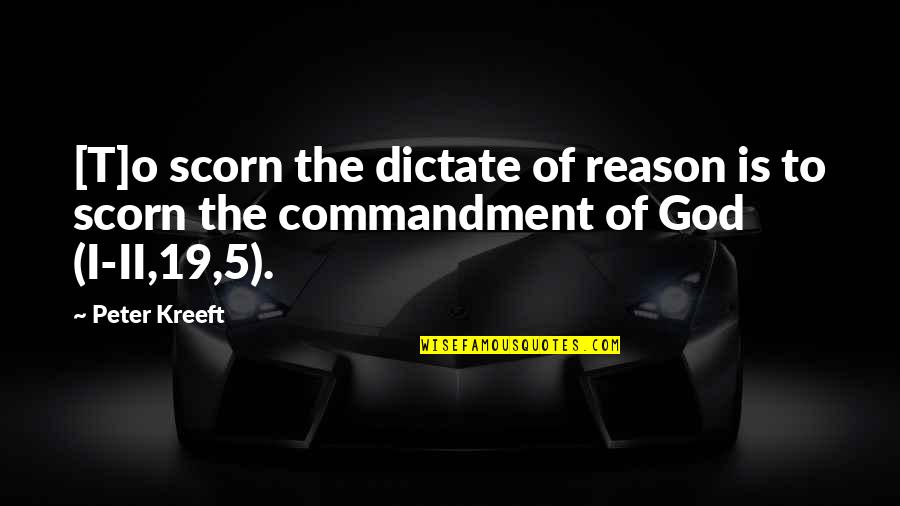 V 19 Quotes By Peter Kreeft: [T]o scorn the dictate of reason is to