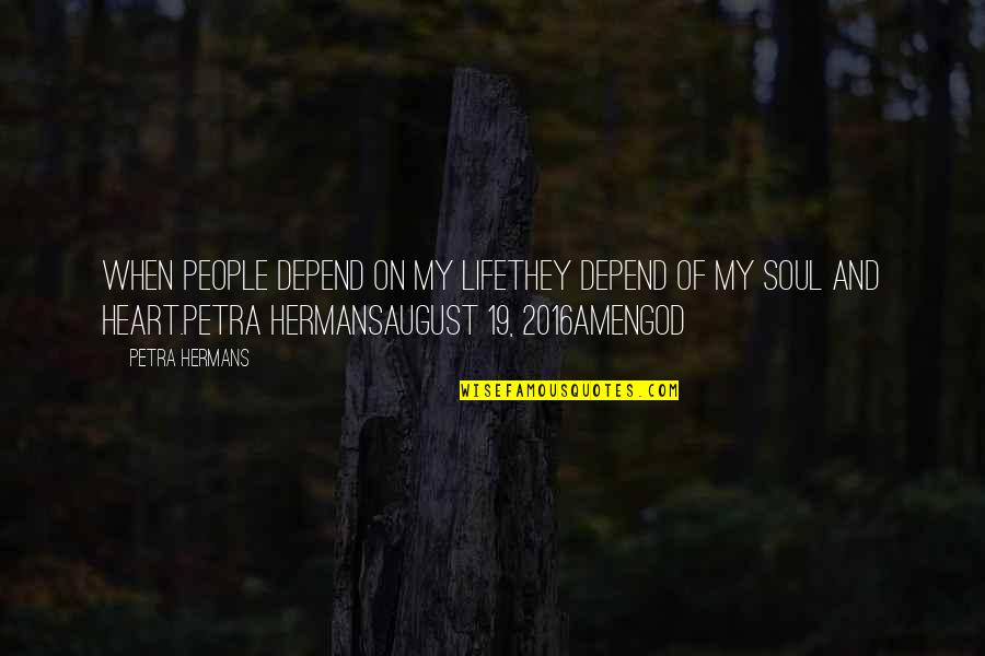 V 19 Quotes By Petra Hermans: When people depend on my lifethey depend of V 19 Quotes By Petra Hermans: When people depend on my lifethey depend of
