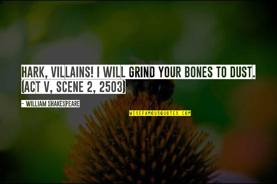 V 2 Quotes By William Shakespeare: Hark, villains! I will grind your bones to