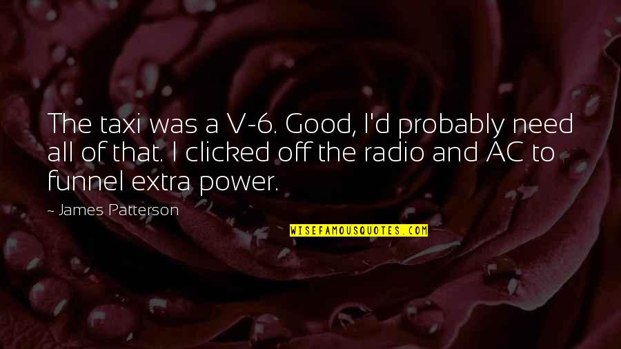 V 6 Quotes By James Patterson: The taxi was a V-6. Good, I'd probably