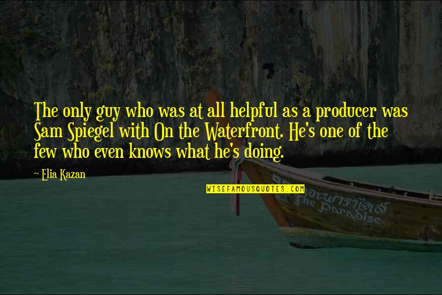 V A Waterfront Quotes By Elia Kazan: The only guy who was at all helpful V A Waterfront Quotes By Elia Kazan: The only guy who was at all helpful