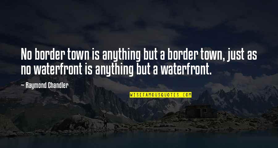 V A Waterfront Quotes By Raymond Chandler: No border town is anything but a border V A Waterfront Quotes By Raymond Chandler: No border town is anything but a border