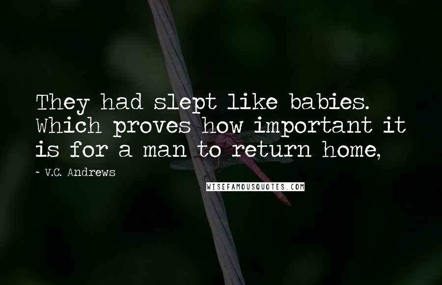 V.C. Andrews quotes: They had slept like babies. Which proves how important it is for a man to return home,