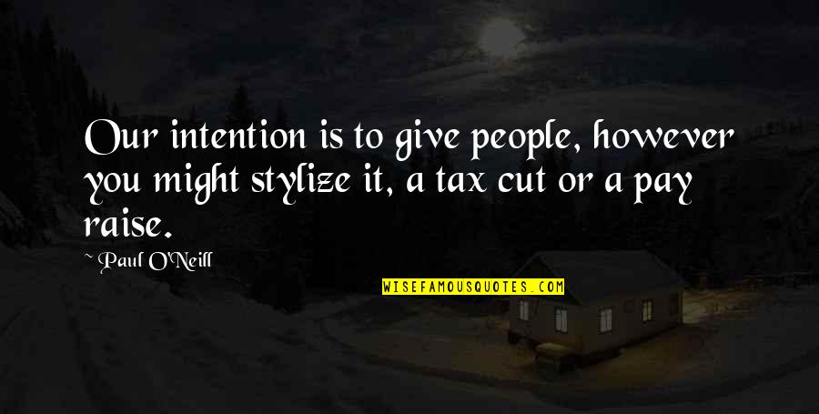 V Cut Quotes By Paul O'Neill: Our intention is to give people, however you V Cut Quotes By Paul O'Neill: Our intention is to give people, however you