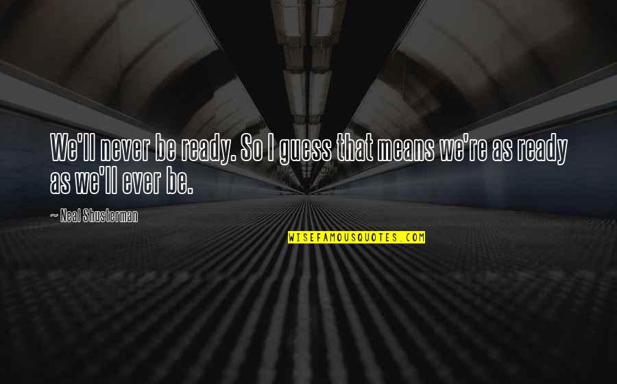 V D Nederland Quotes By Neal Shusterman: We'll never be ready. So I guess that