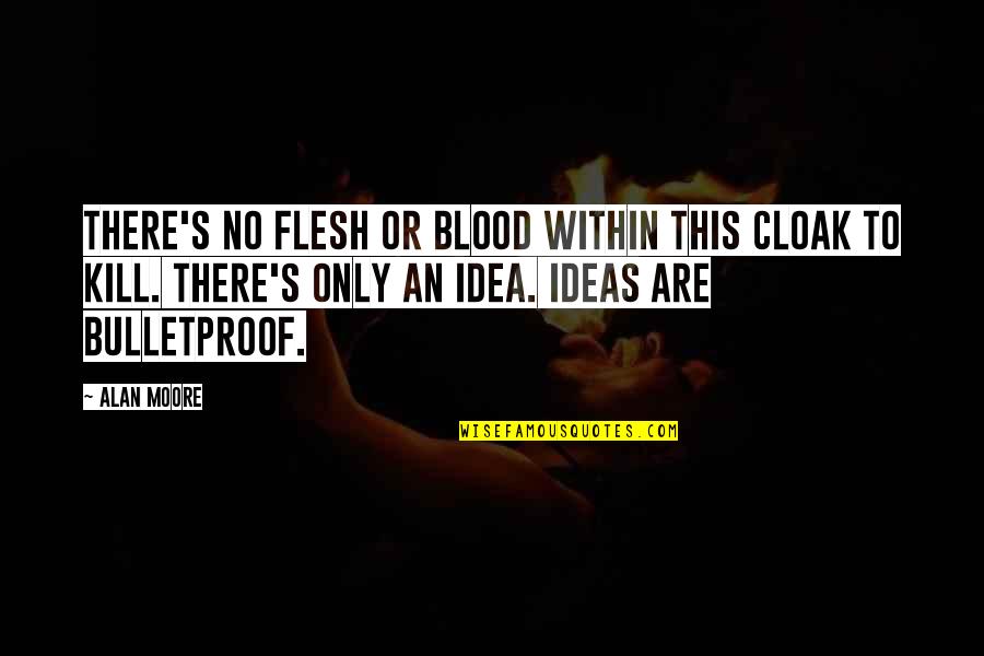 V Densk Gul Quotes By Alan Moore: There's no flesh or blood within this cloak V Densk Gul Quotes By Alan Moore: There's no flesh or blood within this cloak
