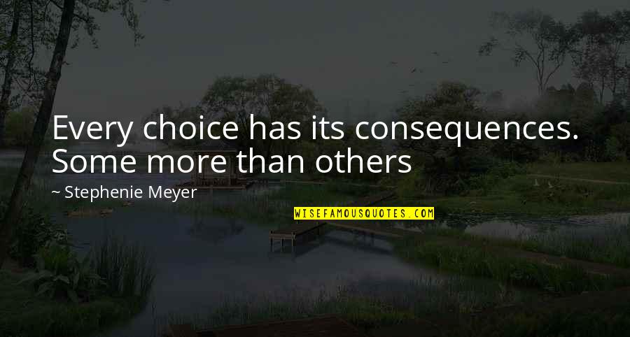 V Donokereso Quotes By Stephenie Meyer: Every choice has its consequences. Some more than V Donokereso Quotes By Stephenie Meyer: Every choice has its consequences. Some more than