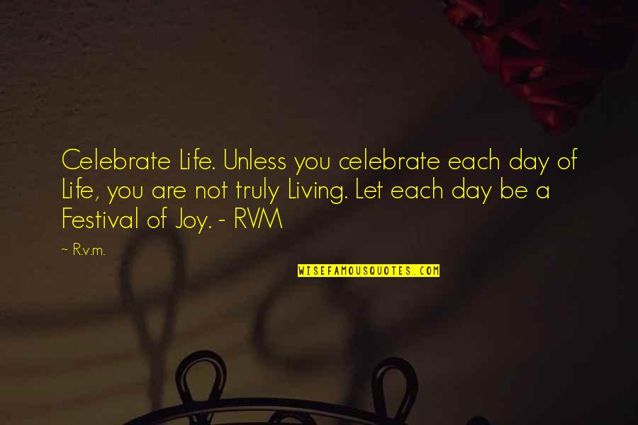 V-e Day Quotes By R.v.m.: Celebrate Life. Unless you celebrate each day of