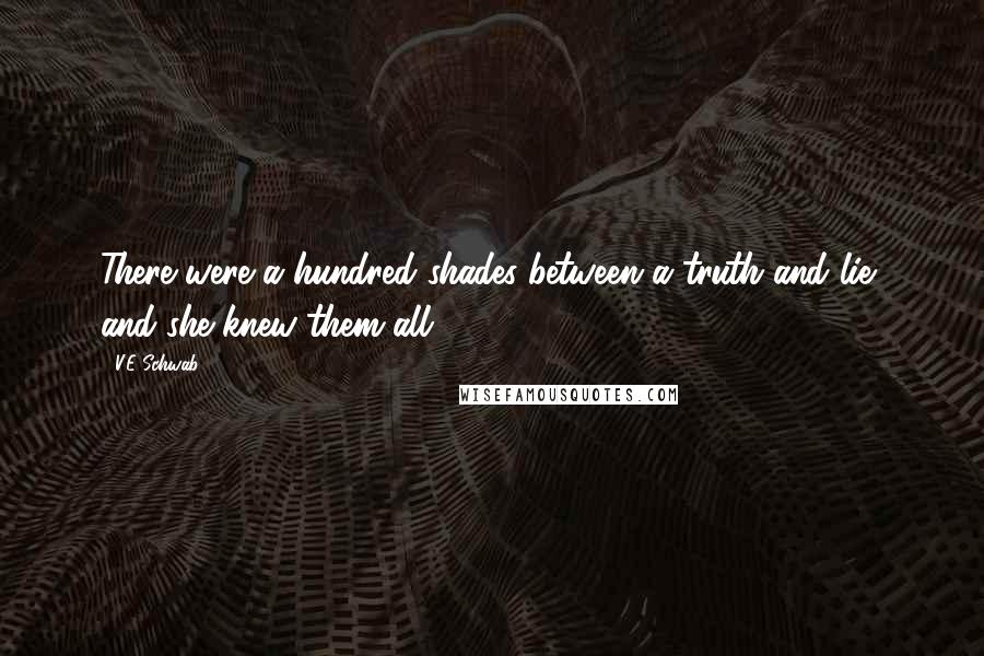 V.E Schwab quotes: There were a hundred shades between a truth and lie, and she knew them all.