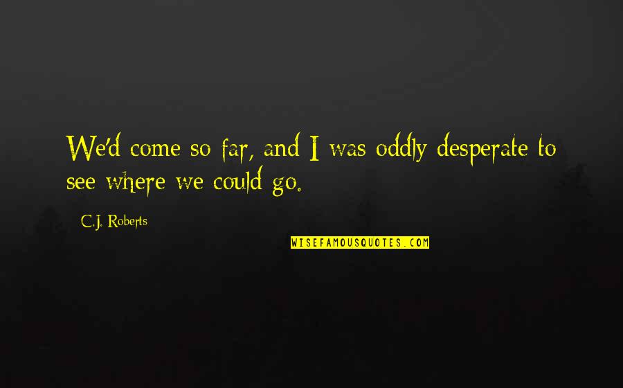 V Echno Nejhor Quotes By C.J. Roberts: We'd come so far, and I was oddly