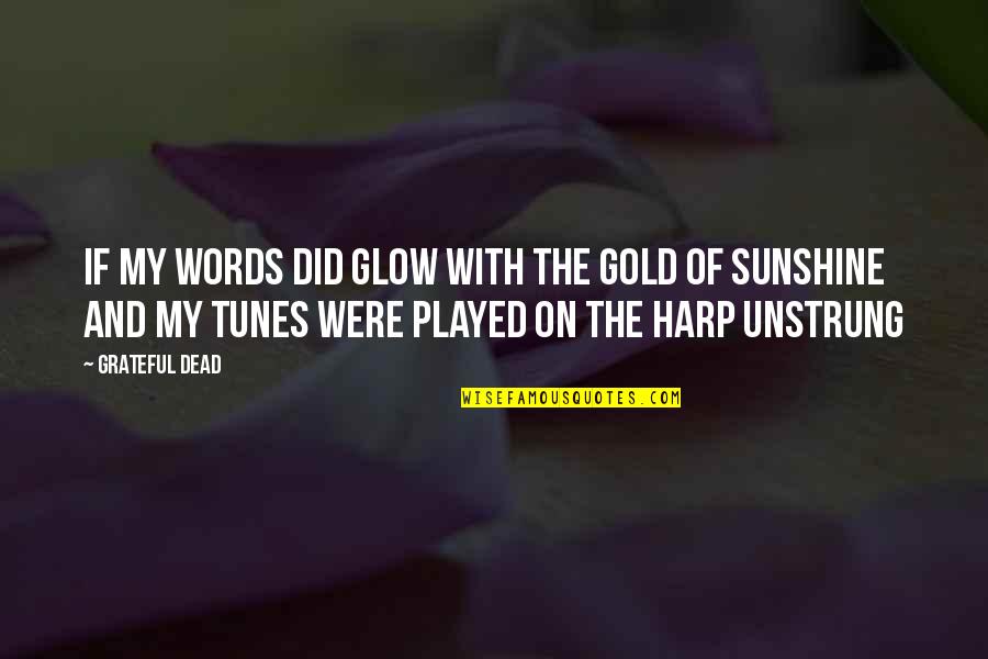 V Gb Lk P Quotes By Grateful Dead: If my words did glow with the gold