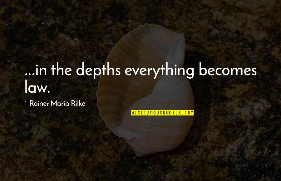 V Gb Lk P Quotes By Rainer Maria Rilke: ...in the depths everything becomes law. V Gb Lk P Quotes By Rainer Maria Rilke: ...in the depths everything becomes law.