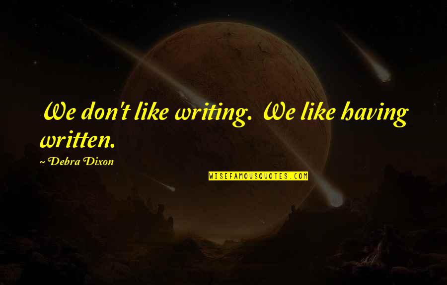 V Grehajt Kereso Quotes By Debra Dixon: We don't like writing. We like having written.