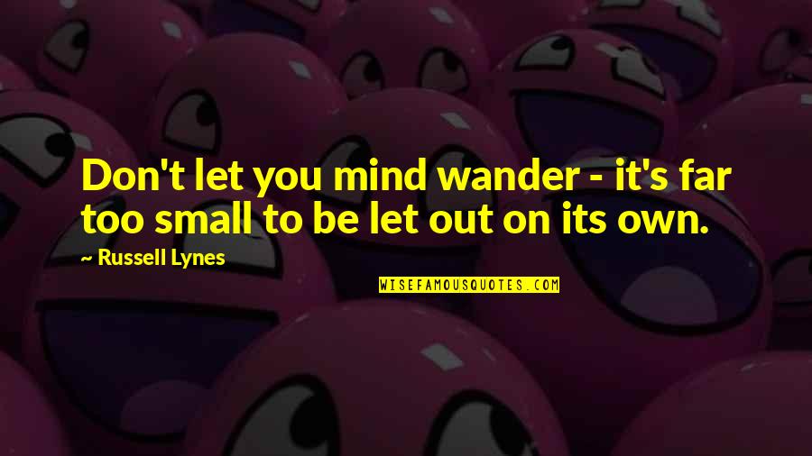 V Gtelen Tveszto Quotes By Russell Lynes: Don't let you mind wander - it's far