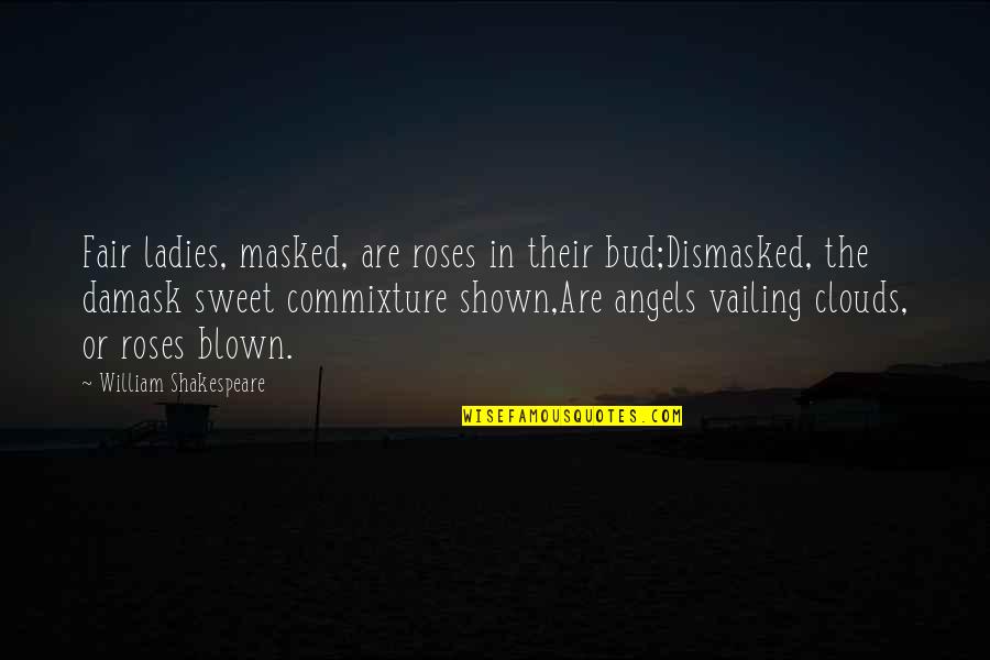 V Gtelen Tveszto Quotes By William Shakespeare: Fair ladies, masked, are roses in their bud;Dismasked, V Gtelen Tveszto Quotes By William Shakespeare: Fair ladies, masked, are roses in their bud;Dismasked,