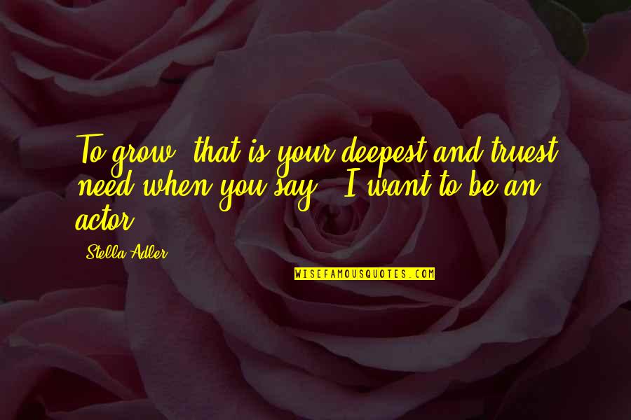 V Gv Lgyi Gergely Quotes By Stella Adler: To grow: that is your deepest and truest