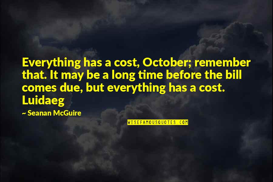 V Gv Ri Vit Zek Lete Quotes By Seanan McGuire: Everything has a cost, October; remember that. It V Gv Ri Vit Zek Lete Quotes By Seanan McGuire: Everything has a cost, October; remember that. It
